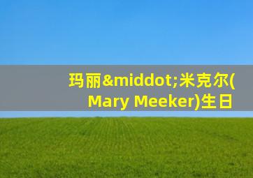 玛丽·米克尔(Mary Meeker)生日